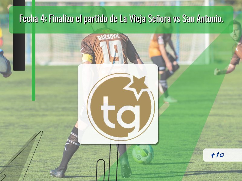 Fecha 4: Finalizo el partido de La Vieja Señora vs San Antonio.